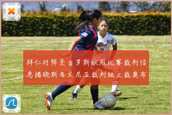 拜仁对阵圣吉罗斯欧冠比赛裁判信息揭晓斯洛文尼亚裁判组主裁奥布雷诺维奇执法