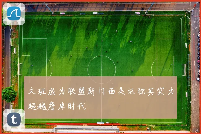 文班成为联盟新门面美记称其实力超越詹库时代